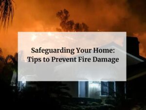 Safeguarding Your Home: Tips to Prevent Fire Damage