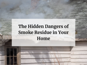 The Hidden Dangers of Smoke Residue in Your Home