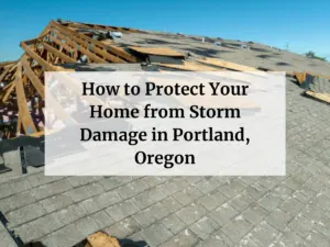 How to Protect Your Home from Storm Damage in Portland, Oregon