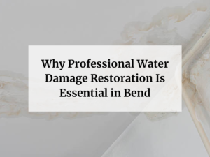 Feature image of Why Professional Water Damage Restoration Is Essential in Bend