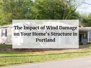 Feature Image of The Impact of Wind Damage on Your Home's Structure in Portland