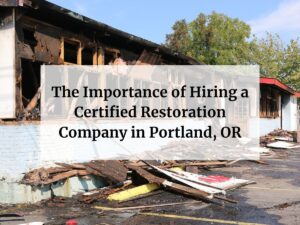 The Importance of Hiring a Certified Restoration Company in Portland, OR