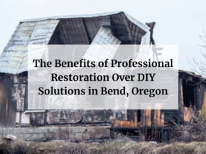 Feature Image of The Benefits of Professional Restoration Over DIY Solutions in Bend, Oregon